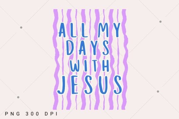 All My Days with Jesus PNG for T-Shirt Designs