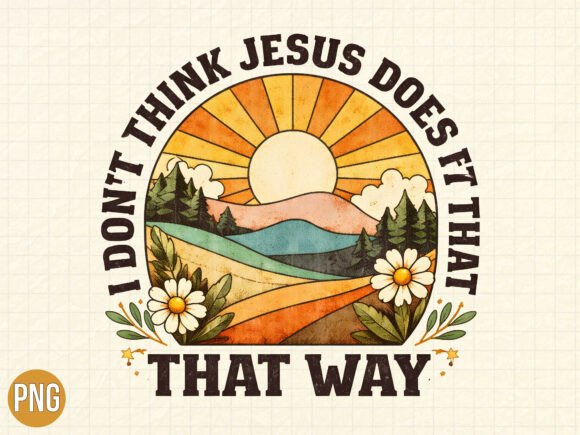 I Dont Think Jesus Does It That Way PNG for T-Shirt Designs